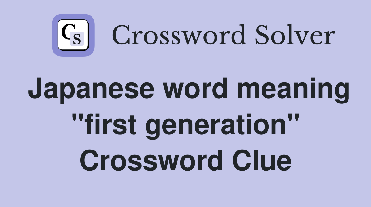 Japanese word meaning "first generation" Crossword Clue Answers